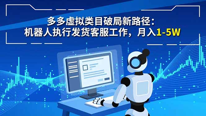 多多虚拟类目破局新路径：机器人执行发货客服工作，月入 1-5W-创意资源网
