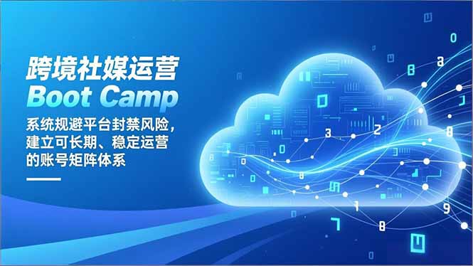 跨境社媒运营Boot Camp：系统规避平台封禁风险，建立可长期、稳定运营的账号矩阵体系-创意资源网