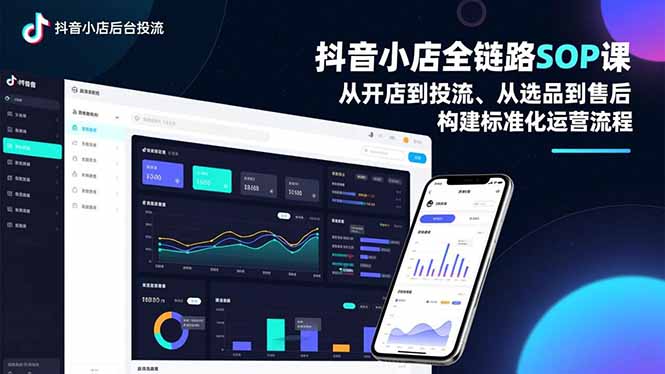 抖音小店全链路SOP课，从开店到投流、从选品到售后，构建标准化运营流程-创意资源网