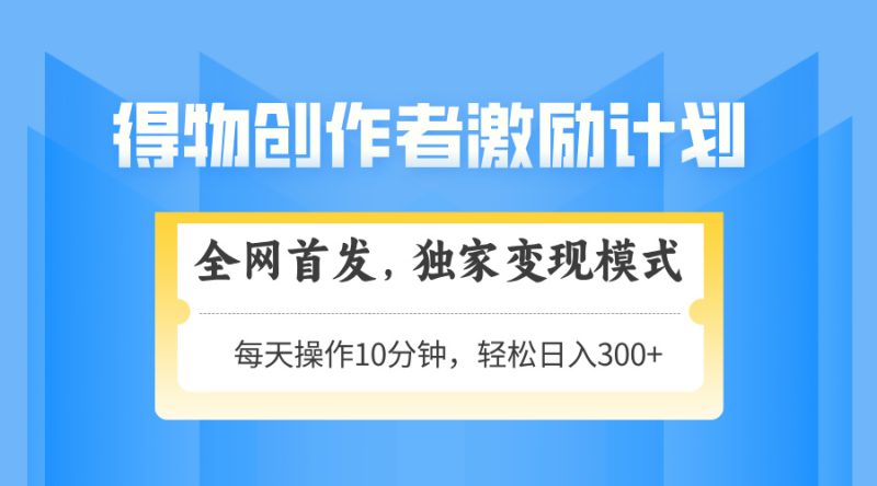得物创作者激励,变现模式,轻松上手,日入300+可矩阵,可放大-创业资源网 | 精品设计与工具分享平台