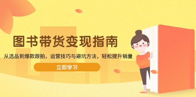 图书带货变现指南，从选品到爆款跟拍，运营技巧与避坑方法，轻松提升销量-创业资源网 | 精品设计与工具分享平台