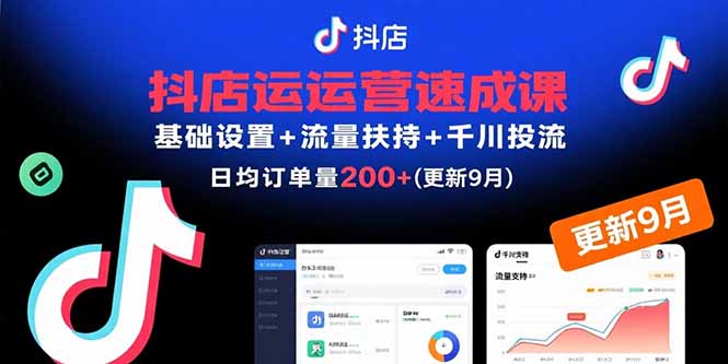 抖店运营速成课，基础设置+流量扶持+千川投流，30天日均订单200+(更新9月)-创业资源网 | 精品设计与工具分享平台