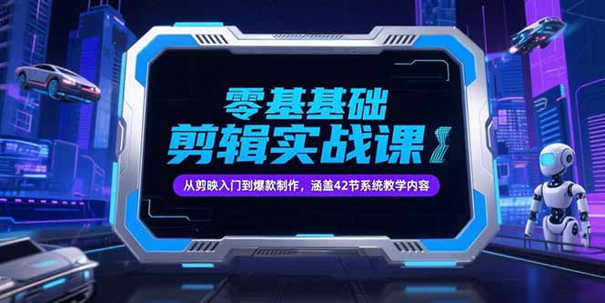 零基础抖音剪辑实战课，从剪映入门到爆款制作，涵盖42节系统教学内容-创业资源网 | 精品设计与工具分享平台