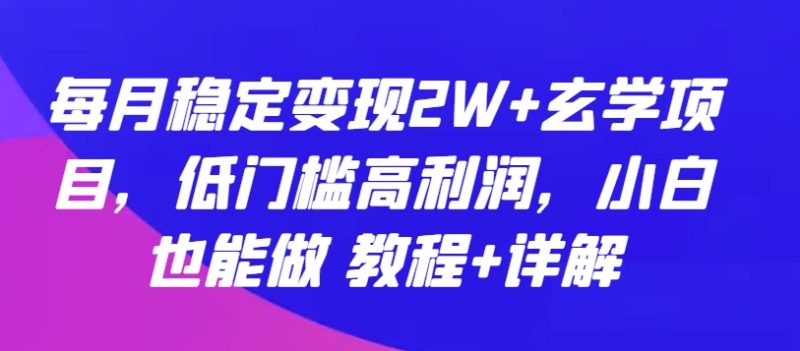 玄学项目：每月稳定变现2W+，低门槛高利润，小白也能做 教程+详解-创业资源网 | 精品设计与工具分享平台