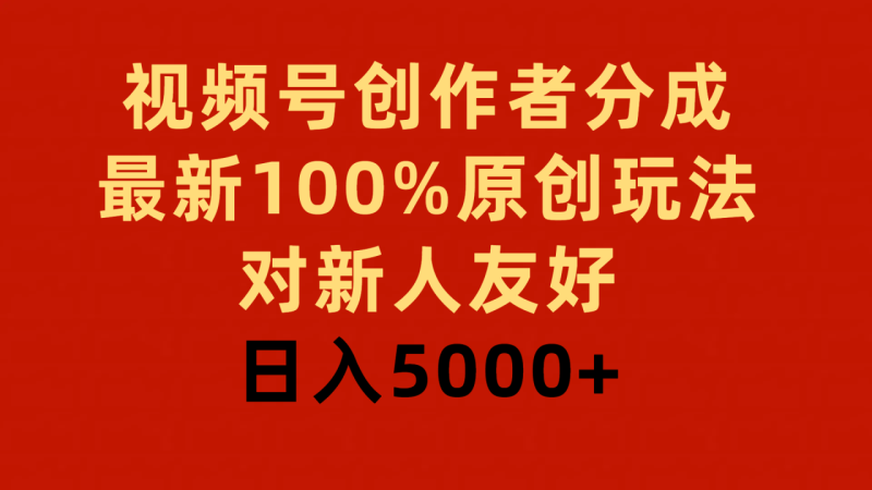 视频号创作者分成，最新100%原创玩法，对新人友好，日入5000+-创业资源网 | 精品设计与工具分享平台