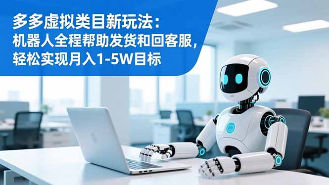多多虚拟类目新玩法：机器人全程帮助发货和回客服，轻松实现月入1-5W目标-创业资源网 | 精品设计与工具分享平台