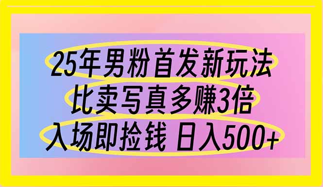 25年男粉首发新玩法 比卖写真赚的更多 入场即捡钱 日入500 25年男粉首发新玩法 比卖写真赚的更多 入场即捡钱 日入500