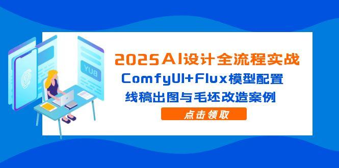 2025AI设计全流程实战:ComfyUI+Flux模型配置,线稿出图与毛坯改造案例 2025AI设计全流程实战:ComfyUI+Flux模型配置,线稿出图与毛坯改造案例