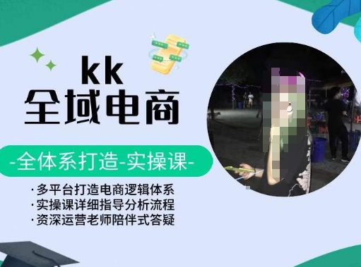 KK全域电商，全体系打造实操课，多平台打造电商逻辑体系-创业资源网 | 精品设计与工具分享平台