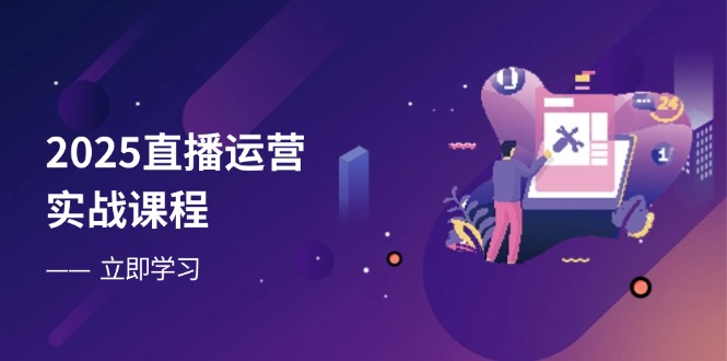 2025直播运营实战课程，零基础入门到流量优化，快速提升直播间表现-创业资源网 | 精品设计与工具分享平台