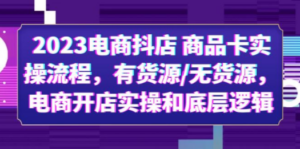 2023电商抖店 商品卡实操流程，有货源/无货源，电商开店实操和底层逻辑-创业资源网 | 精品设计与工具分享平台