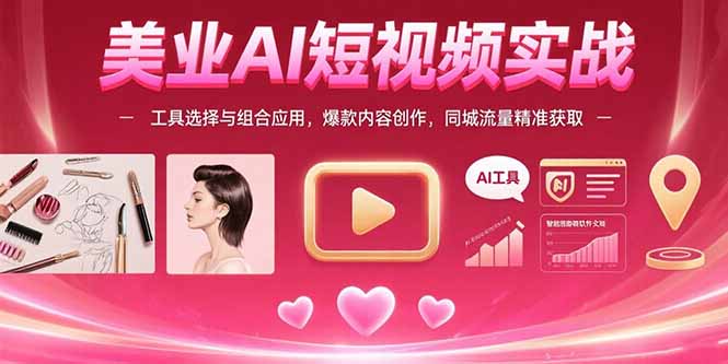 美业AI短视频实战：工具选择与组合应用，爆款内容创作，同城流量精准获取-创业资源网 | 精品设计与工具分享平台