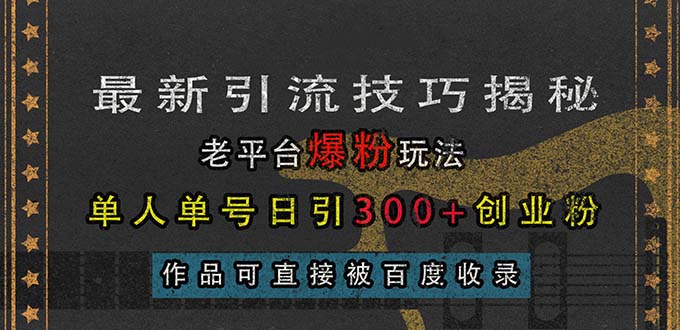 最新引流技巧揭秘，老平台爆粉玩法，单人单号日引300+创业粉，作品可直…-创业资源网 | 精品设计与工具分享平台