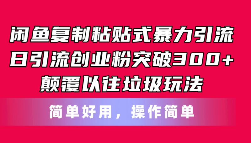 闲鱼复制粘贴式暴力引流，日引流突破300+，颠覆以往垃圾玩法，简单好用-创业资源网 | 精品设计与工具分享平台