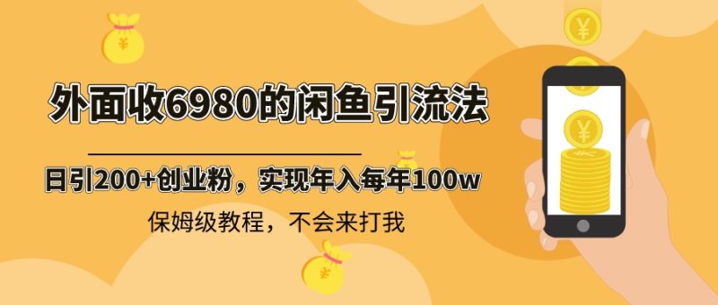 外面收费6980闲鱼引流法，日引200+创业粉，每天稳定2000+收益，保姆级教程-创业资源网 | 精品设计与工具分享平台