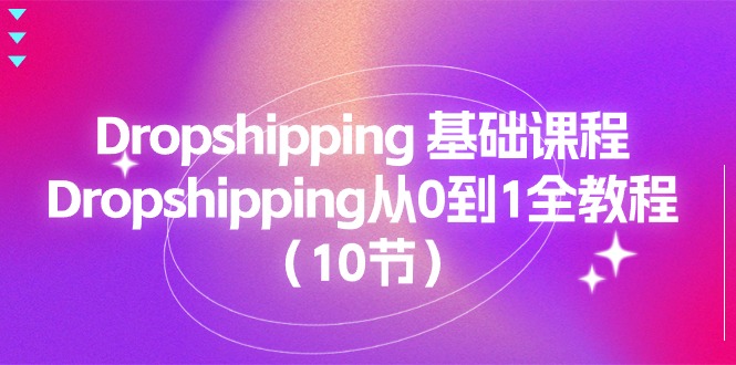 Dropshipping 基础课程，Dropshipping从0到1全教程（10节）-创业资源网 | 精品设计与工具分享平台