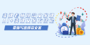 卖课老师爆款文案课,AI+卖课文案方法论,带你写出爆款文案-创业资源网 | 精品设计与工具分享平台