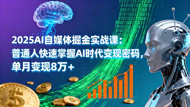 2025AI自媒体掘金实战课：普通人快速掌握AI时代变现密码，单月变现8万+-创业资源网 | 精品设计与工具分享平台