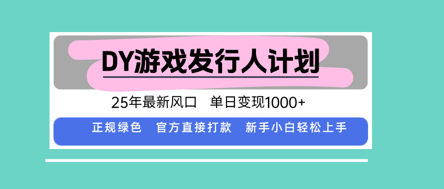 DY游戏发行人计划,25年最新风口,单日变现1000+ DY游戏发行人计划,25年最新风口,单日变现1000+