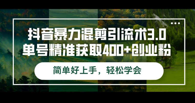 抖音暴力混剪引流术3.0单号精准获取400+创业粉简单好上手，轻松学会-创业资源网 | 精品设计与工具分享平台