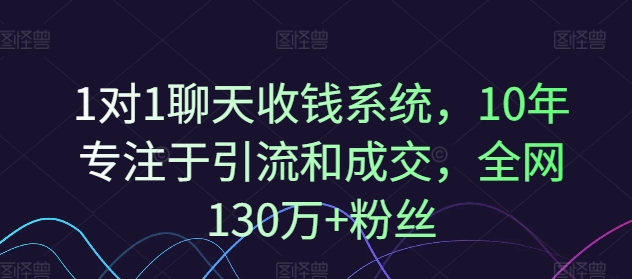 1对1聊天收钱系统,10年专注于引流和成交,全网130万+粉丝-创业资源网 | 精品设计与工具分享平台