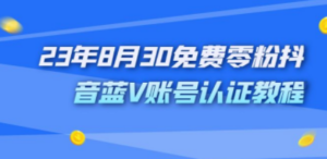 外面收费1980的23年8月30免费零粉抖音蓝V账号认证教程-创业资源网 | 精品设计与工具分享平台