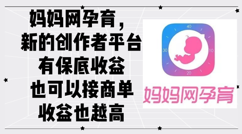 妈妈网孕育，新的创作者平台，有保底收益也可以接商单收益也越高-创业资源网 | 精品设计与工具分享平台