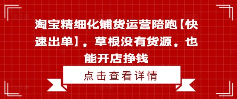 淘宝精细化铺货运营陪跑【快速出单】，草根没有货源，也能开店挣钱-创业资源网 | 精品设计与工具分享平台
