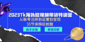 2023Tk海外-短视频带货特训营：从账号注册到运营到变现-55节保姆级教程！-创业资源网 | 精品设计与工具分享平台