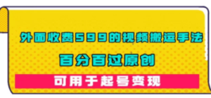 外面收费599的视频搬运手法,百分百过原创,可用起号变现-创业资源网 | 精品设计与工具分享平台