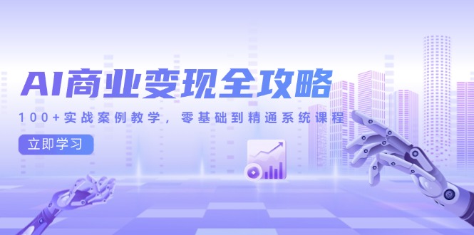 AI商业变现全攻略，100+实战案例教学，零基础到精通系统课程-创业资源网 | 精品设计与工具分享平台