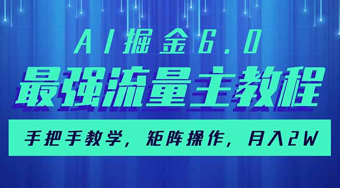 AI掘金6.0,最强流量主教程,手把手教学,矩阵操作,月入2w+ AI掘金6.0,最强流量主教程,手把手教学,矩阵操作,月入2w+