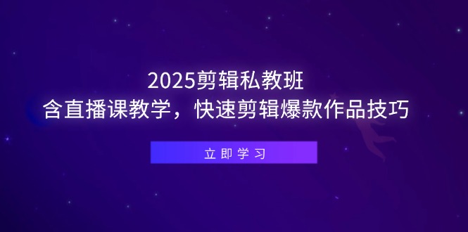 2025剪辑私教班,含直播课教学,快速剪辑爆款作品技巧 2025剪辑私教班,含直播课教学,快速剪辑爆款作品技巧