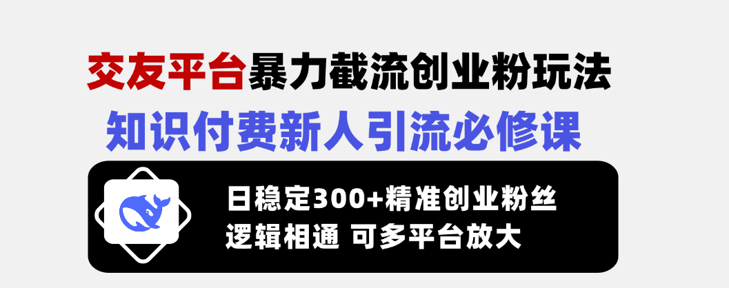 交友平台暴力截流创业粉玩法,知识付费新人引流必修课,日稳定300+精准... 交友平台暴力截流创业粉玩法,知识付费新人引流必修课,日稳定300+精准...
