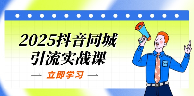 2025抖音同城引流实战课：单店模型+团购爆款逻辑，快速提升POI热度分-创业资源网 | 精品设计与工具分享平台