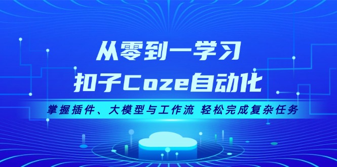 从零到一学习扣子Coze自动化,掌握插件、大模型与工作流 轻松完成复杂任务 从零到一学习扣子Coze自动化,掌握插件、大模型与工作流 轻松完成复杂任务