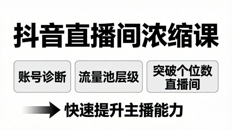 抖音直播间浓缩课：账号诊断+流量池层级，突破个位数直播间，快速提升主播能力-创业资源网 | 精品设计与工具分享平台
