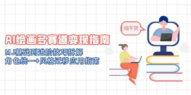 AI绘画多赛道变现指南:MJ基础到进阶技巧拆解,角色统一+风格迁移应用指南 AI绘画多赛道变现指南:MJ基础到进阶技巧拆解,角色统一+风格迁移应用指南