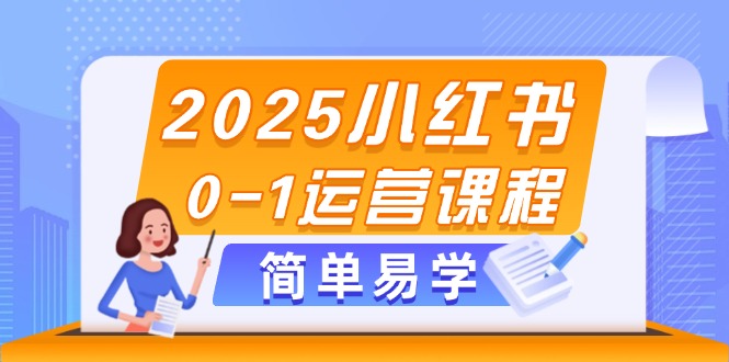 2025小红书0-1运营课程，选品、素材、笔记制作与发布技巧-创业资源网 | 精品设计与工具分享平台