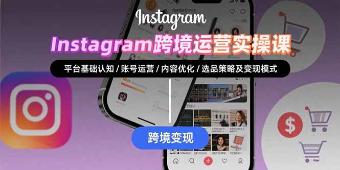 Instagram跨境运营实战:平台认知/账号运营/内容优化/选品策略及变现模式 Instagram跨境运营实战:平台认知/账号运营/内容优化/选品策略及变现模式
