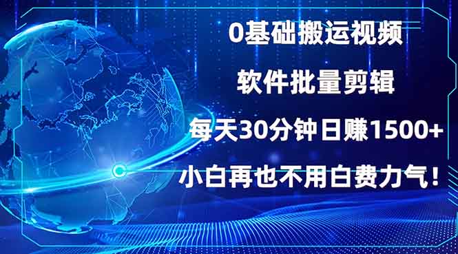 0基础搬运视频,批量剪辑,每天30分钟日赚1500+,小白再也不用白费... 0基础搬运视频,批量剪辑,每天30分钟日赚1500+,小白再也不用白费...