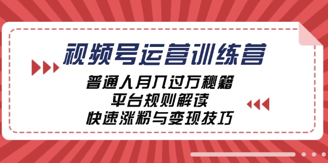 视频号运营训练营:普通人月入过万秘籍,平台规则解读,快速涨粉与变现…-创业资源网 | 精品设计与工具分享平台