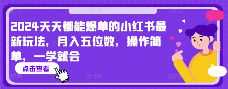 2024年天天都能爆单的小红书玩法，月入5位数，操作简单，小白也可以学【揭秘】-创业资源网 | 精品设计与工具分享平台