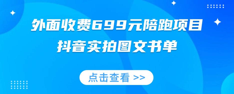 陪跑项目,抖音实拍图文书单,图文带货技巧全攻略【外面收费699元】 陪跑项目,抖音实拍图文书单,图文带货技巧全攻略【外面收费699元】