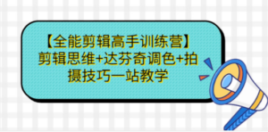 【全能剪辑高手训练营】剪辑思维+达芬奇调色+拍摄技巧一站教学-创业资源网 | 精品设计与工具分享平台