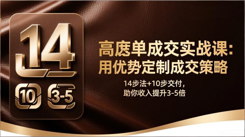 高客单成交实战课：用优势定制成交策略，14步法+10步交付，助你收入提升3-5倍-创业资源网 | 精品设计与工具分享平台