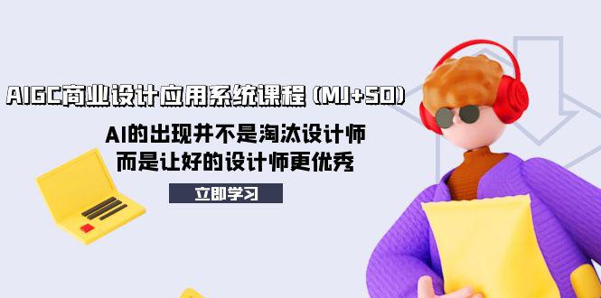 AI赋能设计创新：AIGC商业设计应用系统课程（MJ+SD）助力设计师迈向卓越-创业资源网 | 精品设计与工具分享平台