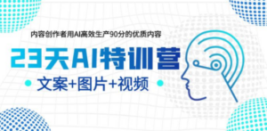 23天AI特训营，内容创作者用AI高效生产90分的优质内容，文案+图片+视频-创业资源网 | 精品设计与工具分享平台