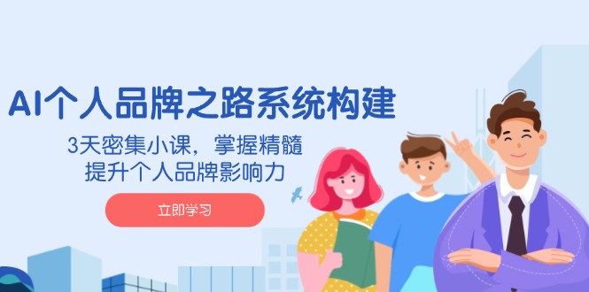 AI 个人品牌之路系统构建，3天密集小课，掌握精髓，提升个人品牌影响力-创业资源网 | 精品设计与工具分享平台
