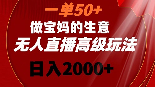 一单50+做宝妈的生意 无人直播高级玩法 日入2000+-创业资源网 | 精品设计与工具分享平台